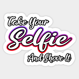 Take Your Selfie And Shove It Sticker